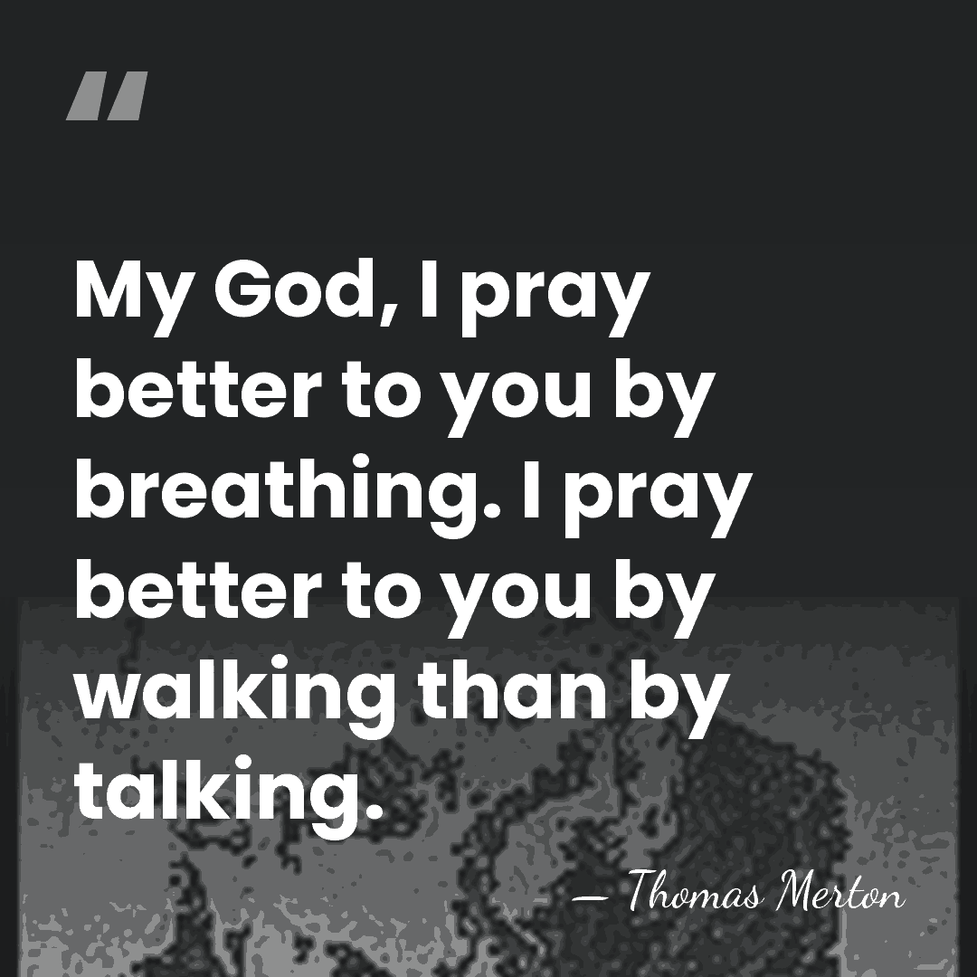 My God, I pray better to you by breathing. I pray better&hellip; - Thomas Merton