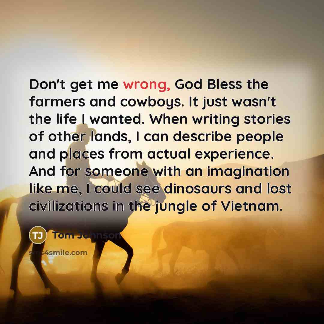 “Don't get me wrong, God Bless the farmers and cowboys.…” quote by Tom Johnson