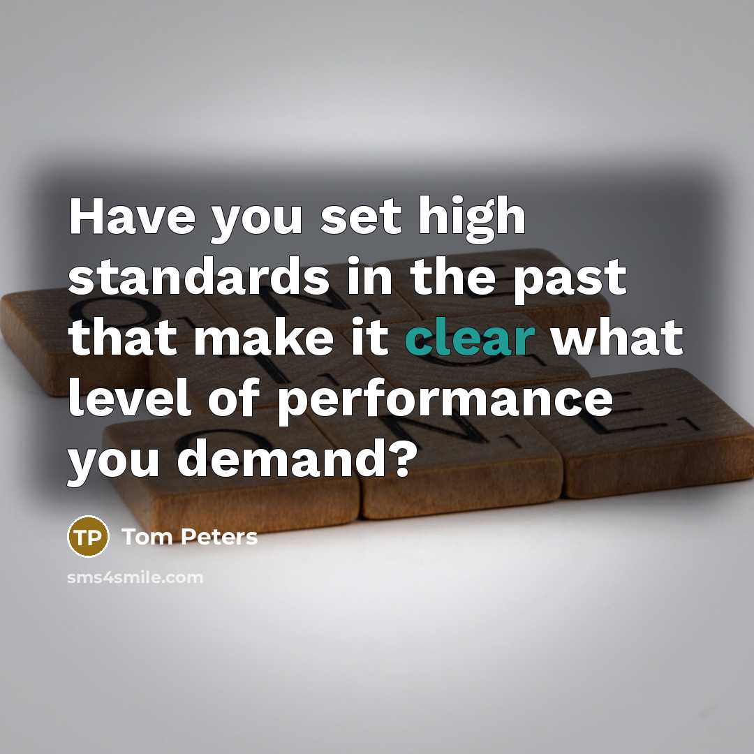 “Have you set high standards in the past that make…” quote by Tom Peters