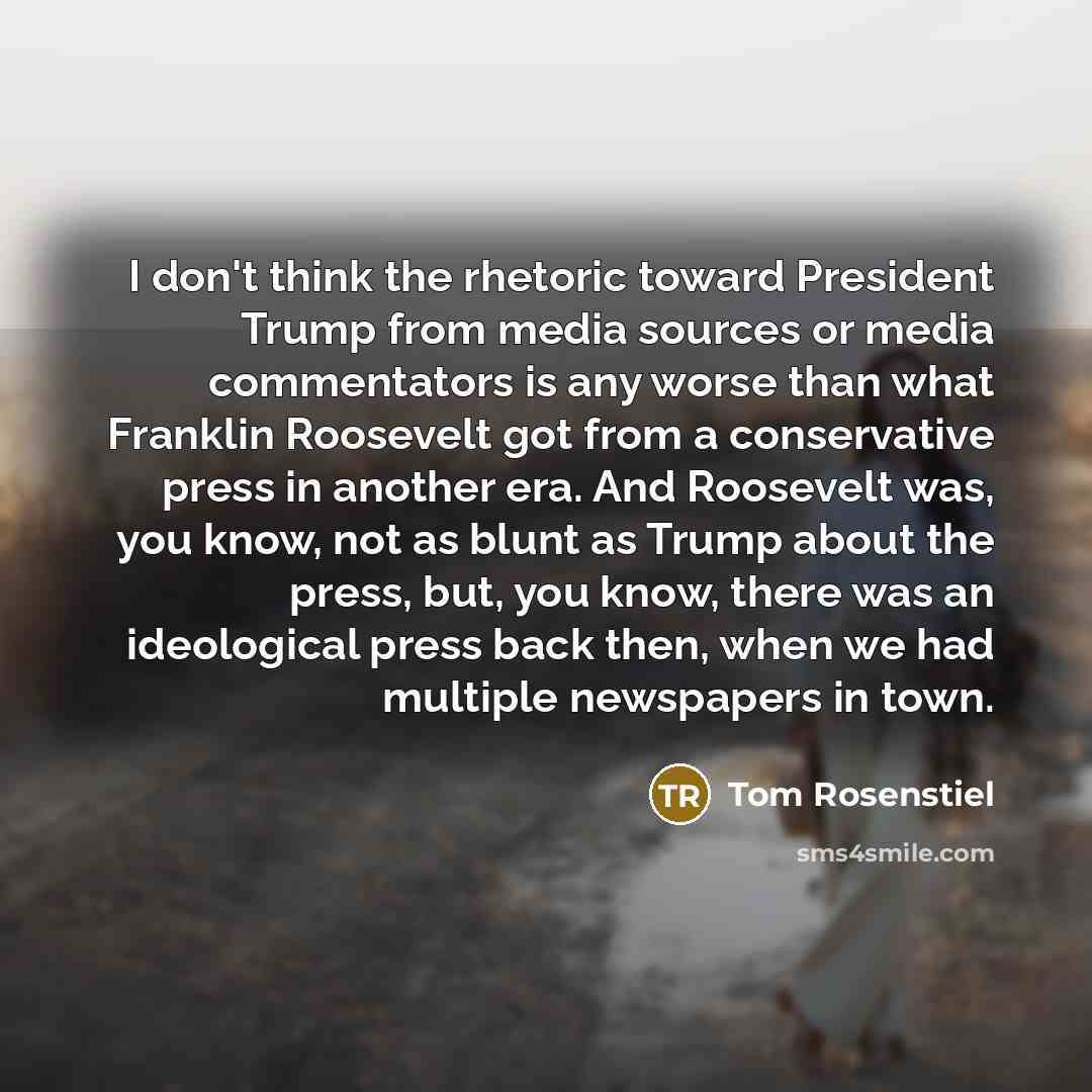 “I don't think the rhetoric toward President Trump from media…” quote by Tom Rosenstiel
