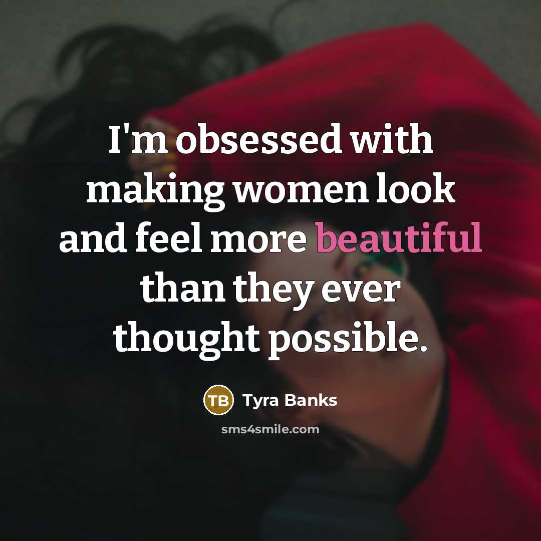 “I'm obsessed with making women look and feel more beautiful…” quote by Tyra Banks