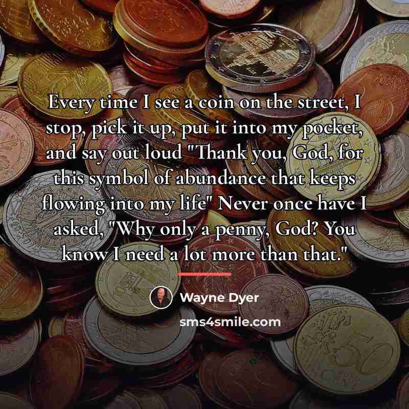 “Every time I see a coin on the street, I…” quote by Wayne Dyer