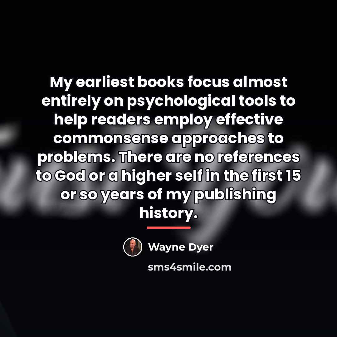 “My earliest books focus almost entirely on psychological tools to…” quote by Wayne Dyer