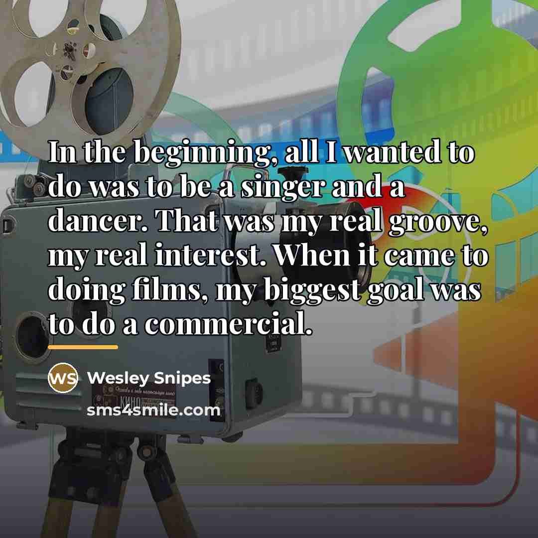 “In the beginning, all I wanted to do was to…” quote by Wesley Snipes