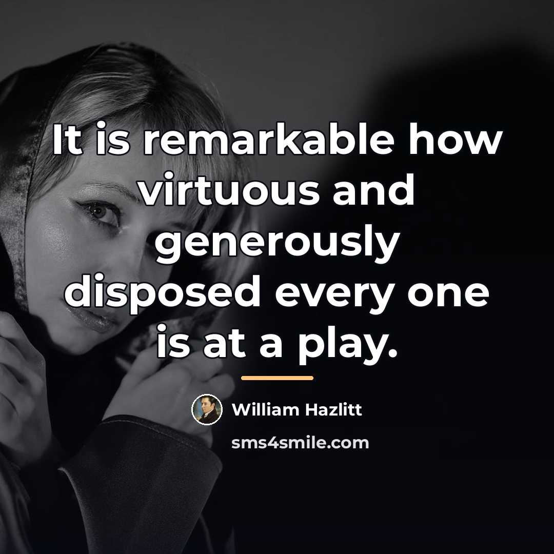“It is remarkable how virtuous and generously disposed every one…” quote by William Hazlitt