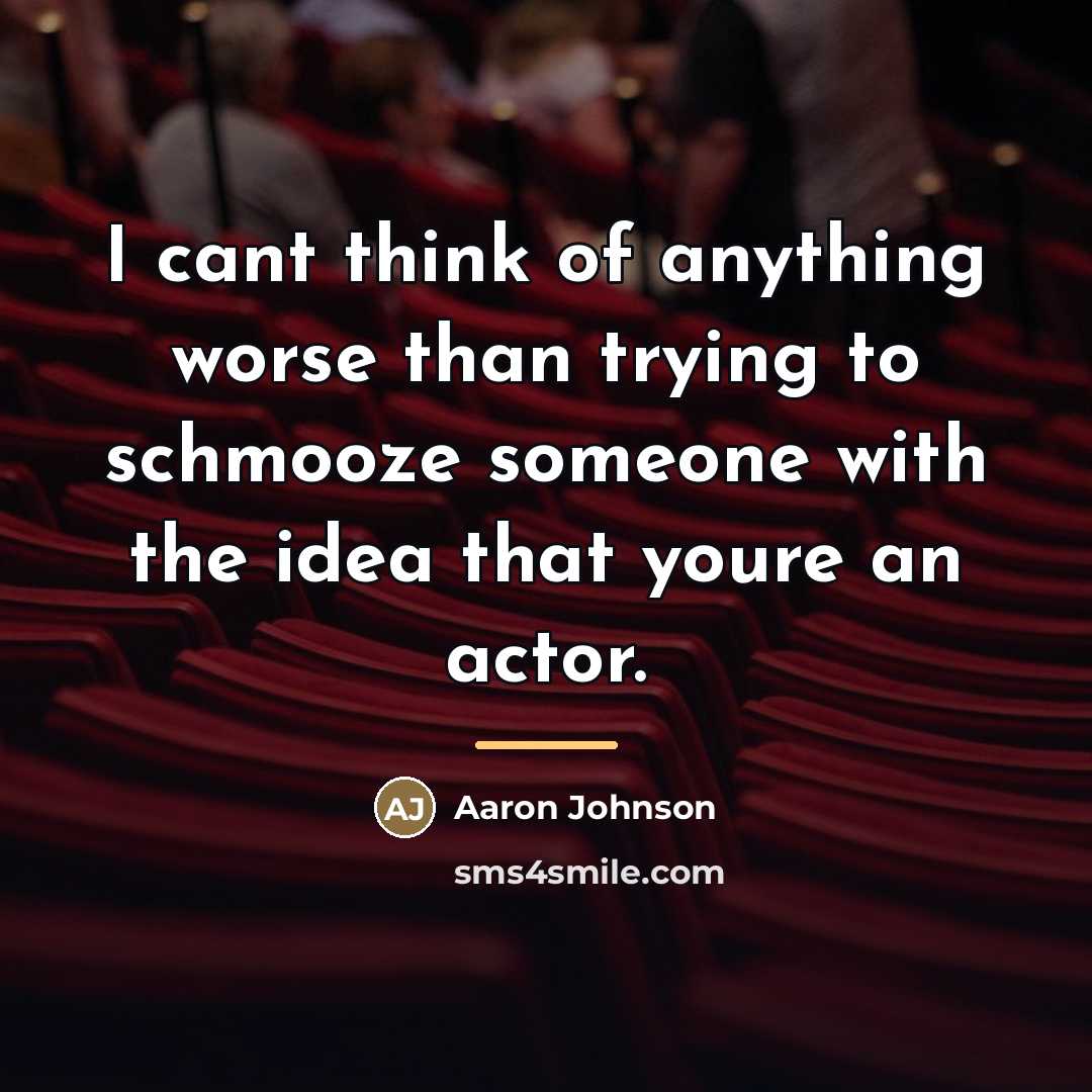 “I cant think of anything worse than trying to schmooze…” quote by Aaron Johnson