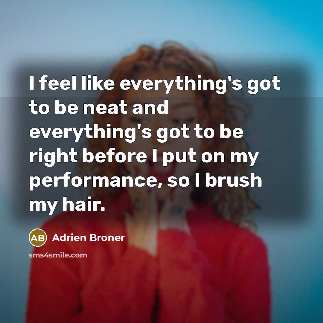 “I feel like everything's got to be neat and everything's got to be right before I put on my performance, so I brush my hair.” quote by Adrien Broner