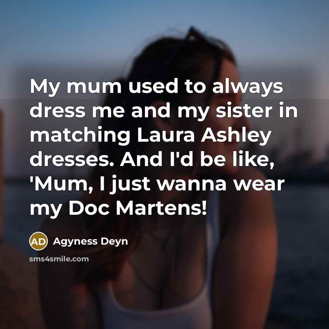 “My mum used to always dress me and my sister…” quote by Agyness Deyn