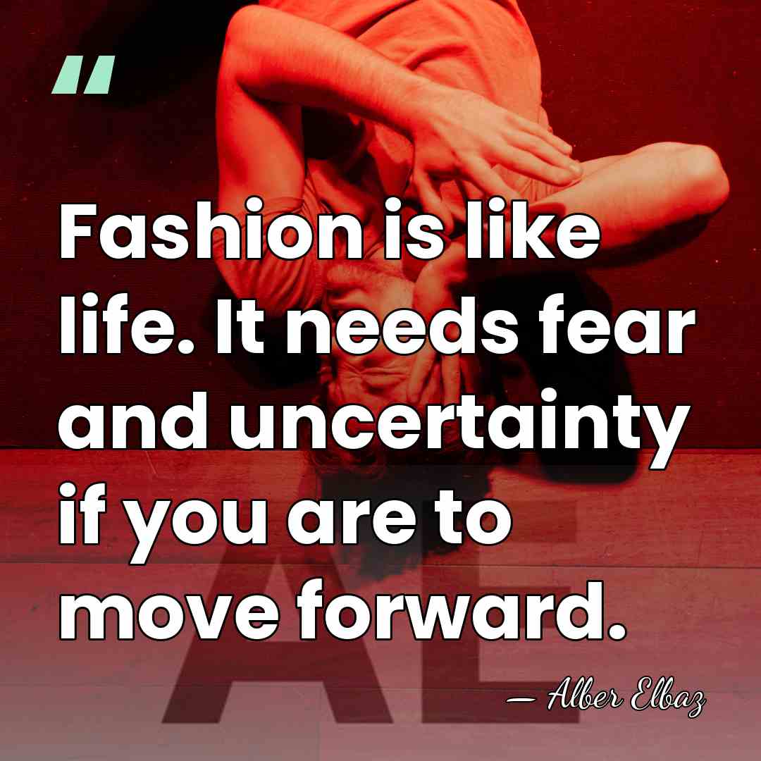 Fashion is like life. It needs fear and uncertainty if you are&hellip; - Alber Elbaz