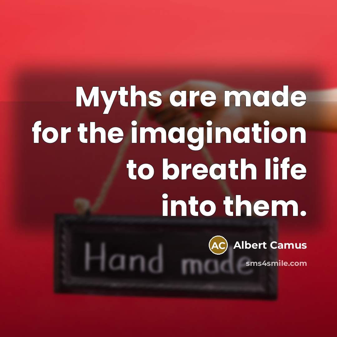 “Myths are made for the imagination to breath life into…” quote by Albert Camus