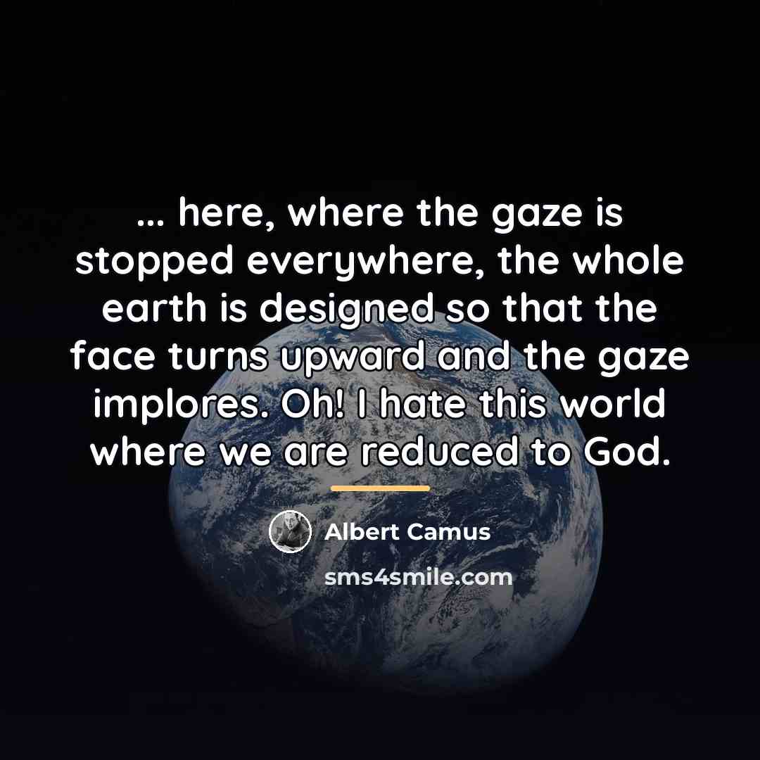 “... here, where the gaze is stopped everywhere, the whole…” quote by Albert Camus