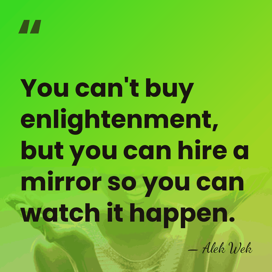 You can't buy enlightenment, but you can hire a mirror so you&hellip; - Alek Wek