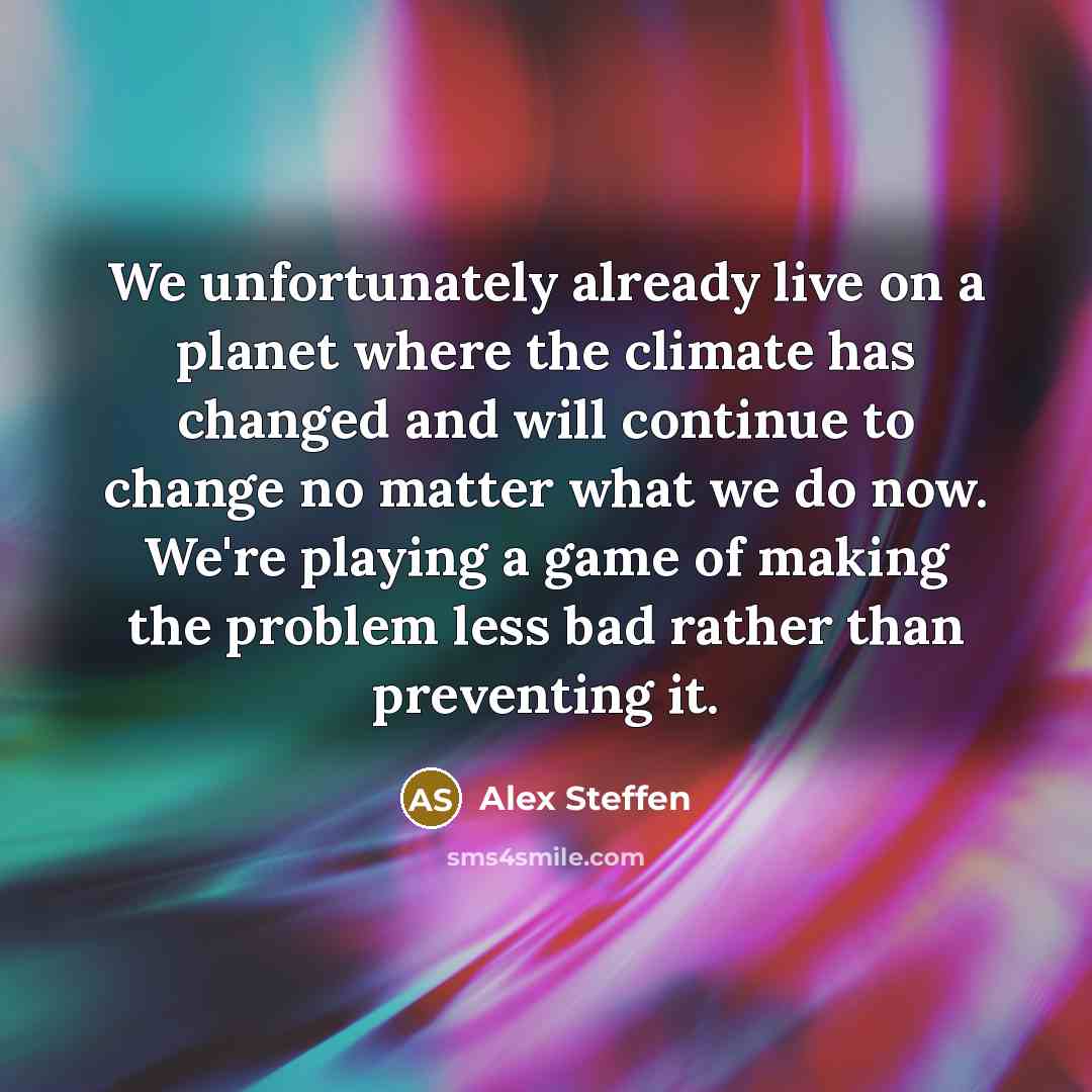 “We unfortunately already live on a planet where the climate…” quote by Alex Steffen