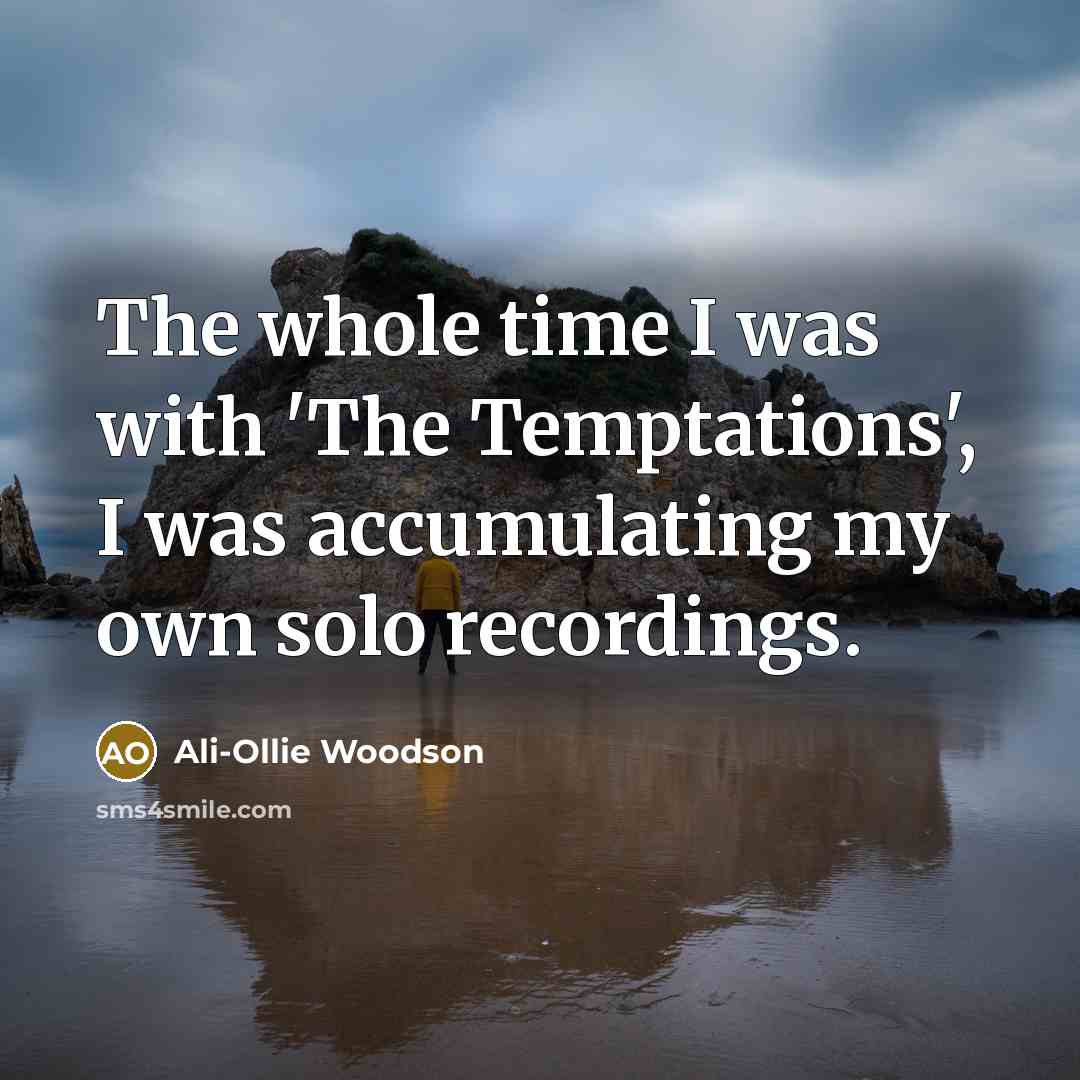 “The whole time I was with 'The Temptations', I was…” quote by Ali-Ollie Woodson