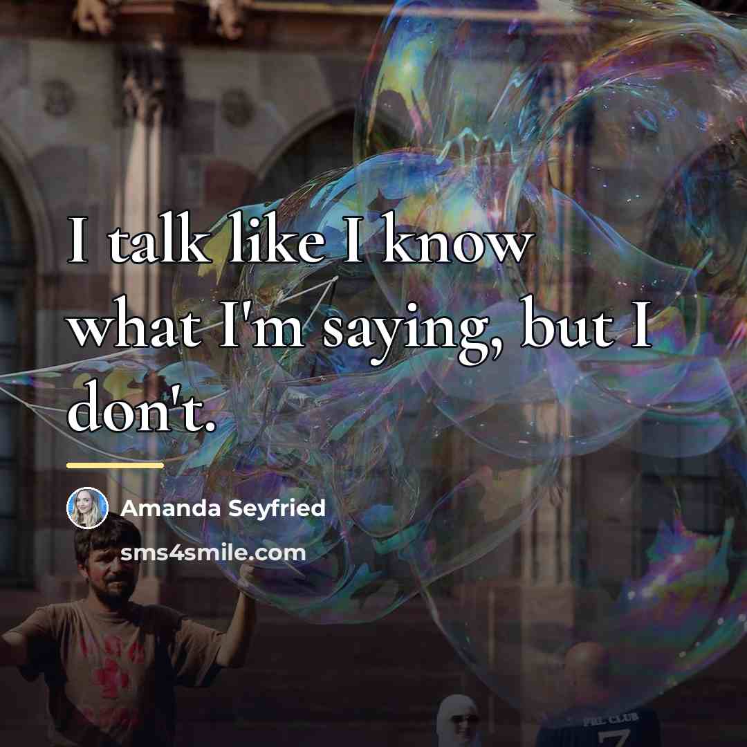 “I talk like I know what I'm saying, but I…” quote by Amanda Seyfried