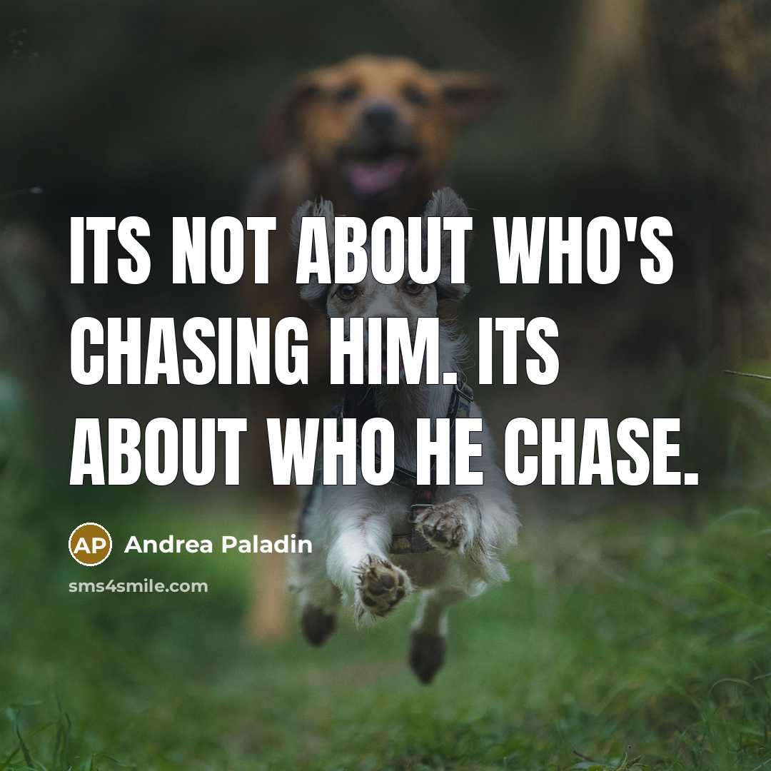 “Its NOT about who's chasing Him. Its about WHO he Chase.” quote by Andrea Paladin