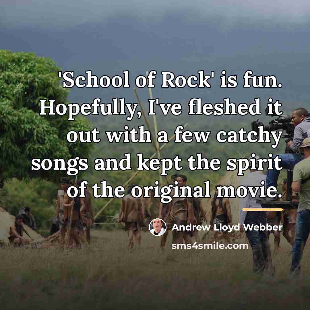 “'School of Rock' is fun. Hopefully, I've fleshed it out…” quote by Andrew Lloyd Webber