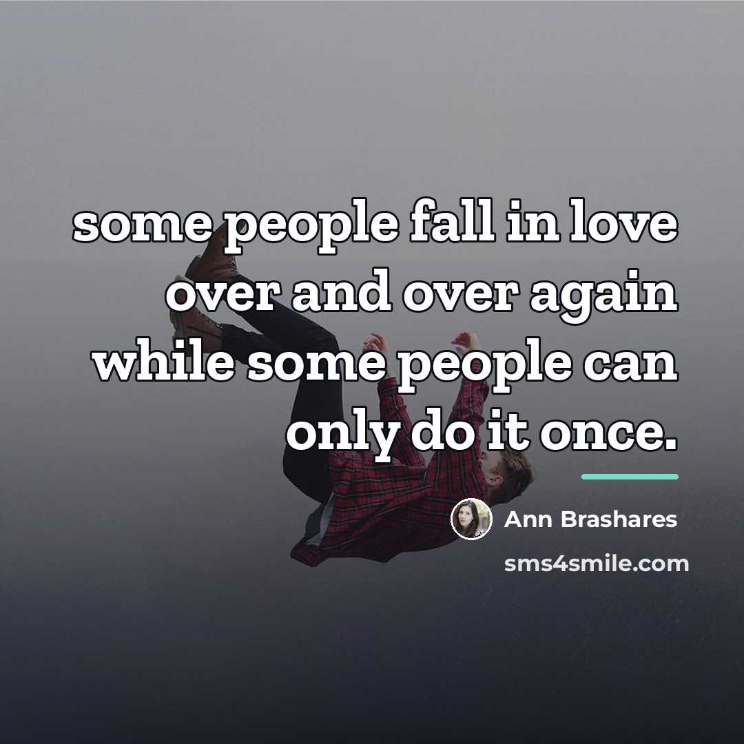 “some people fall in love over and over again while…” quote by Ann Brashares