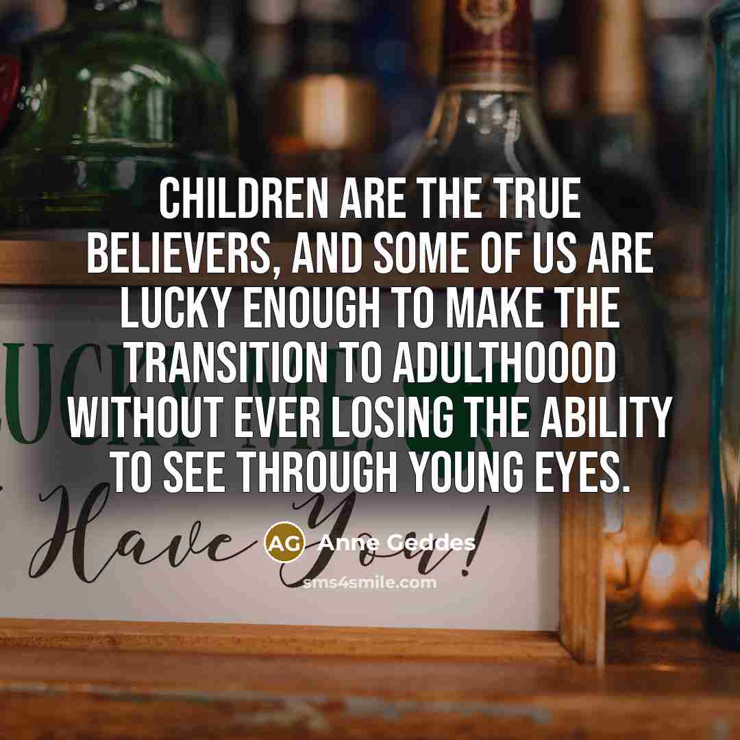 “Children are the true believers, and some of us are…” quote by Anne Geddes