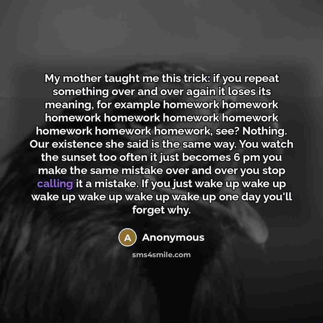 “My mother taught me this trick: if you repeat something…” quote by Anonymous