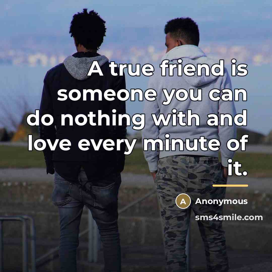 “A true friend is someone you can do nothing with…” quote by Anonymous