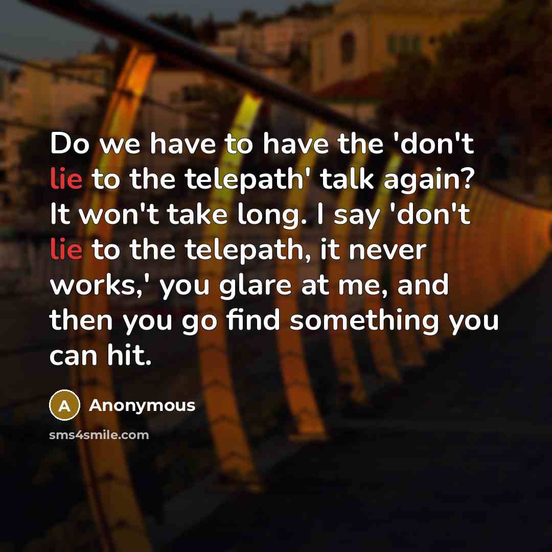 “Do we have to have the 'don't lie to the…” quote by Anonymous