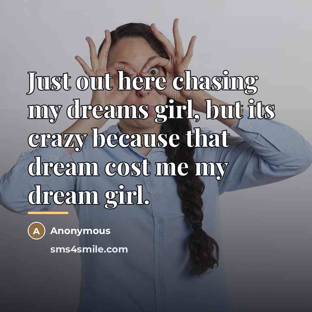 “Just out here chasing my dreams girl, but its crazy…” quote by Anonymous