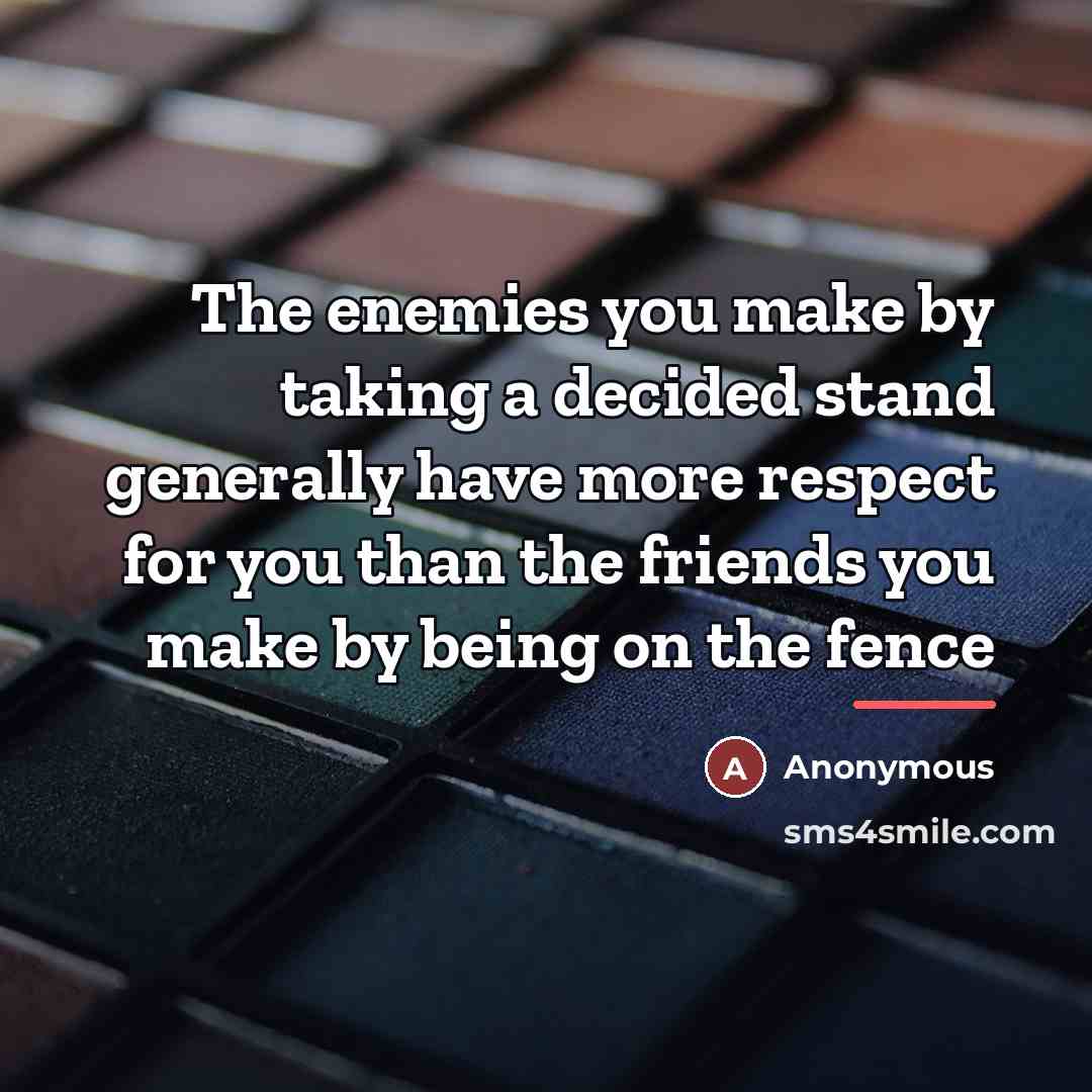 “The enemies you make by taking a decided stand generally…” quote by Anonymous