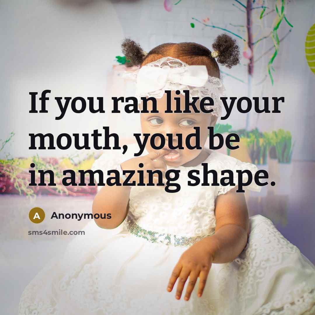 “If you ran like your mouth, youd be in amazing shape.” quote by Anonymous