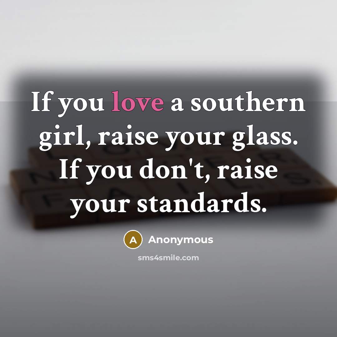 “If you love a southern girl, raise your glass. If…” quote by Anonymous