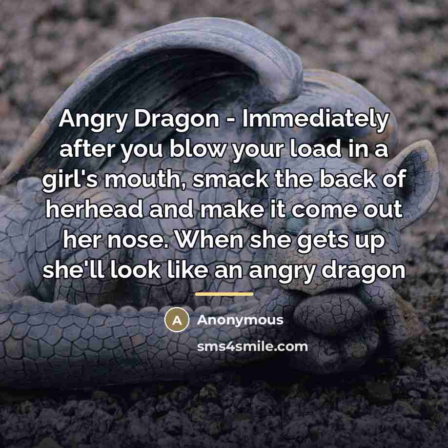 “Angry Dragon - Immediately after you blow your load in…” quote by Anonymous