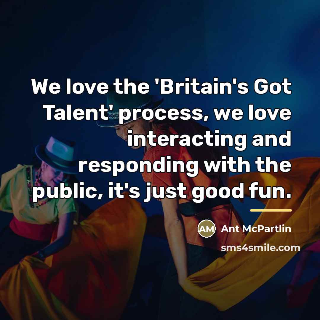 “We love the 'Britain's Got Talent' process, we love interacting…” quote by Ant McPartlin