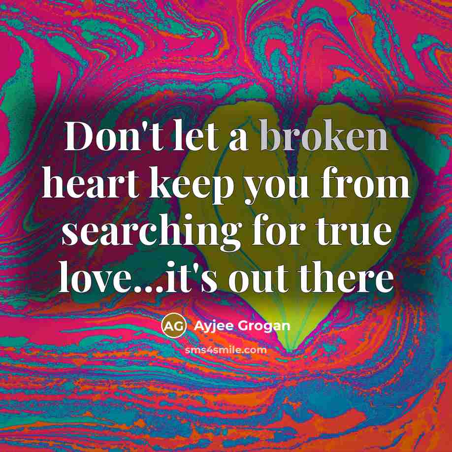 “Don't let a broken heart keep you from searching for…” quote by Ayjee Grogan
