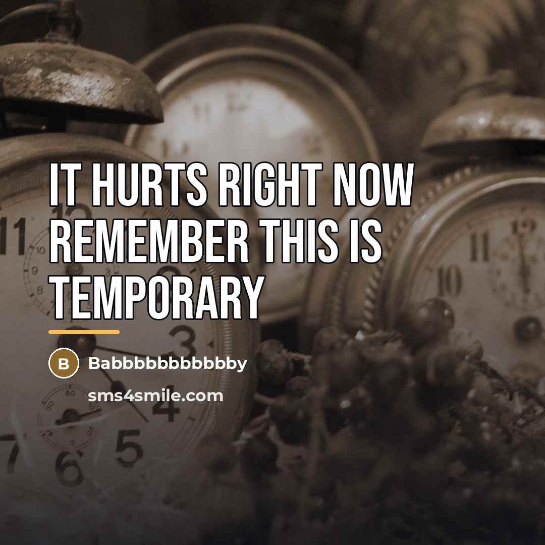 “It hurts right now remember this is temporary…” quote by Babbbbbbbbbbby