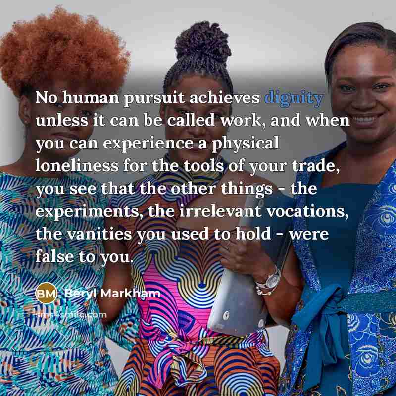 “No human pursuit achieves dignity unless it can be called…” quote by Beryl Markham