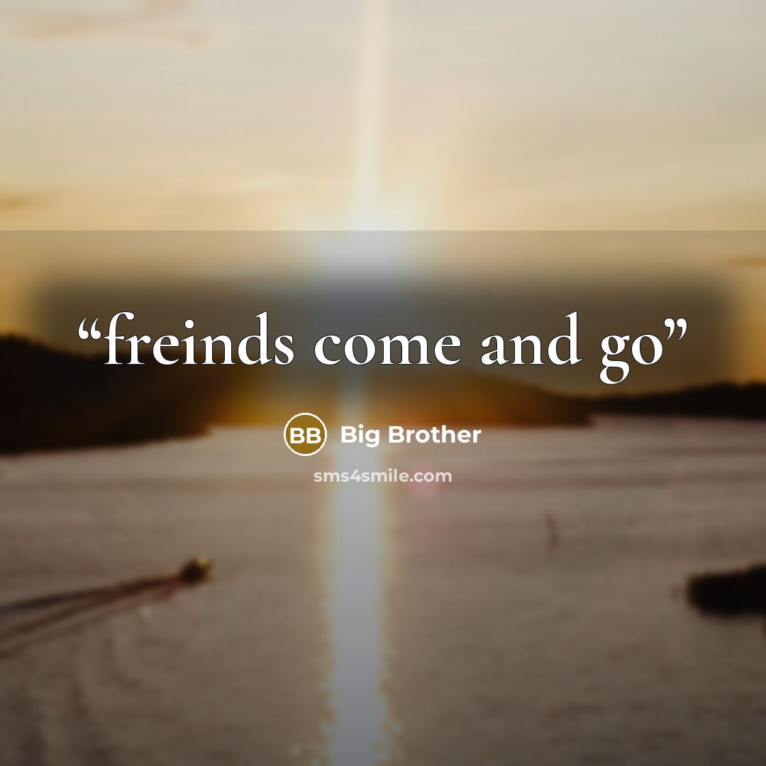 “freinds come and go” quote by Big Brother