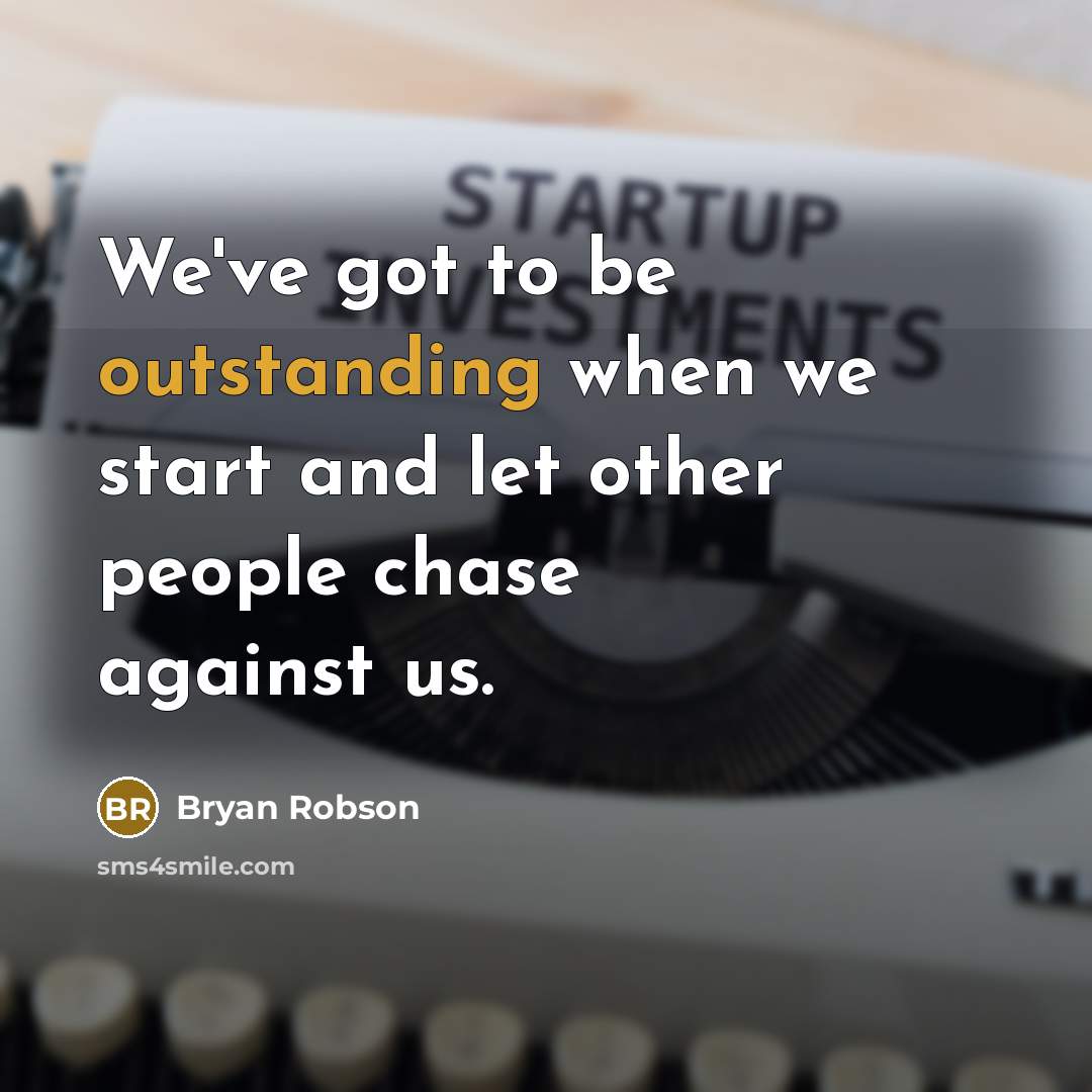 “We've got to be outstanding when we start and let other people chase against us.” quote by Bryan Robson