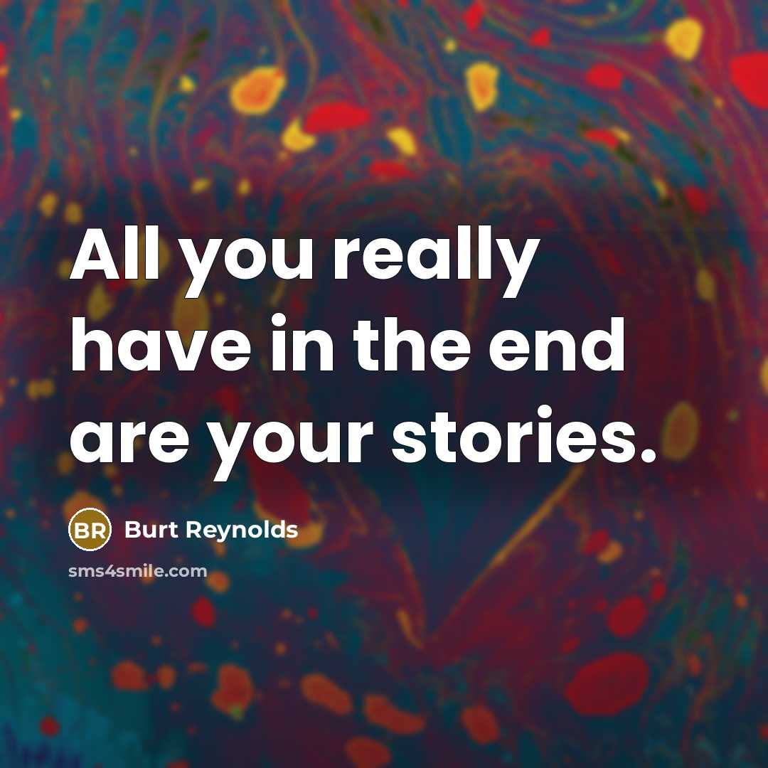 “All you really have in the end are your stories.…” quote by Burt Reynolds