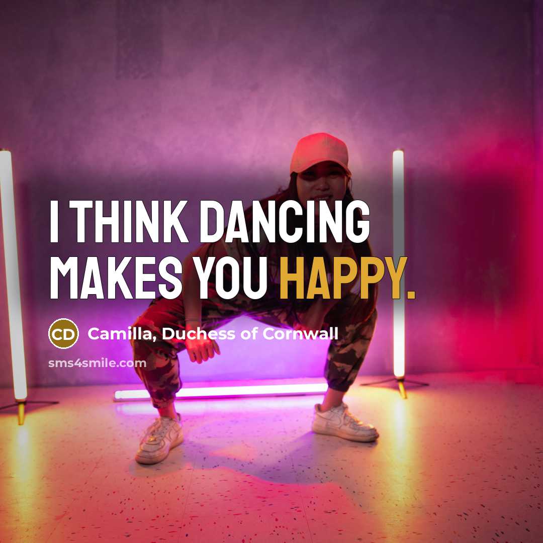 “I think dancing makes you happy.…” quote by Camilla, Duchess of Cornwall