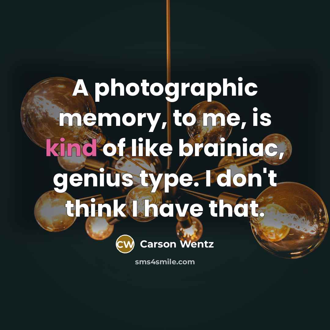 “A photographic memory, to me, is kind of like brainiac,…” quote by Carson Wentz