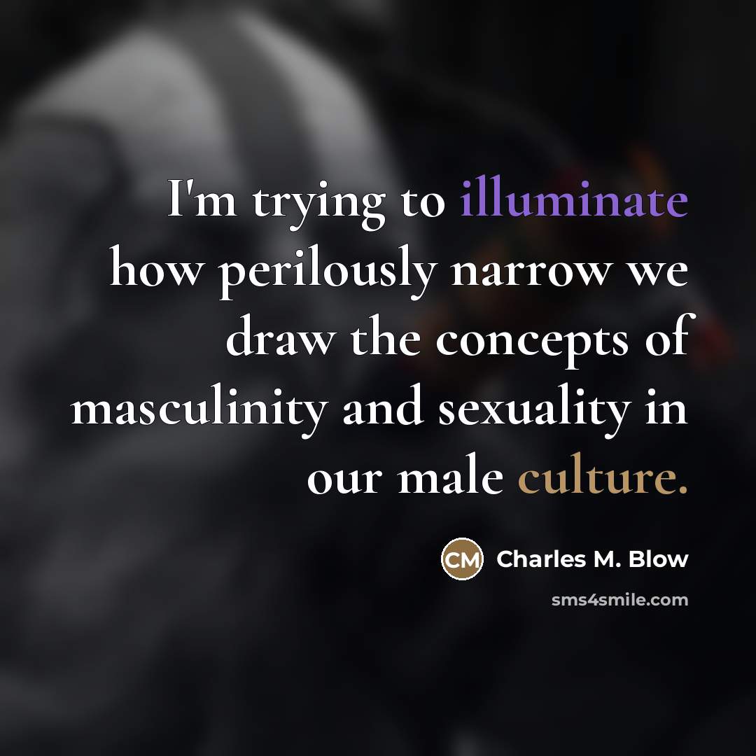 “I'm trying to illuminate how perilously narrow we draw the…” quote by Charles M. Blow
