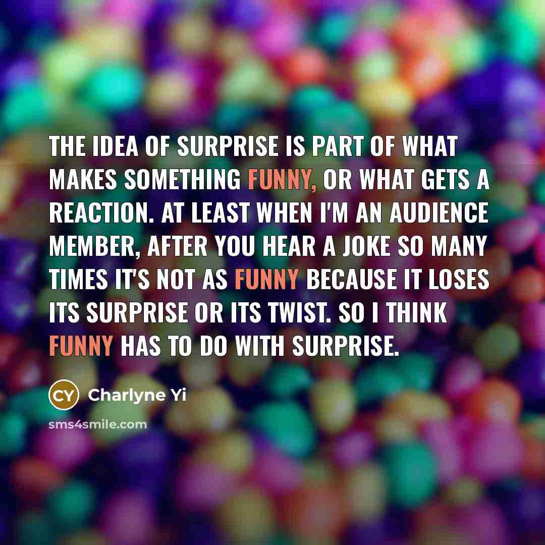 “The idea of surprise is part of what makes something…” quote by Charlyne Yi