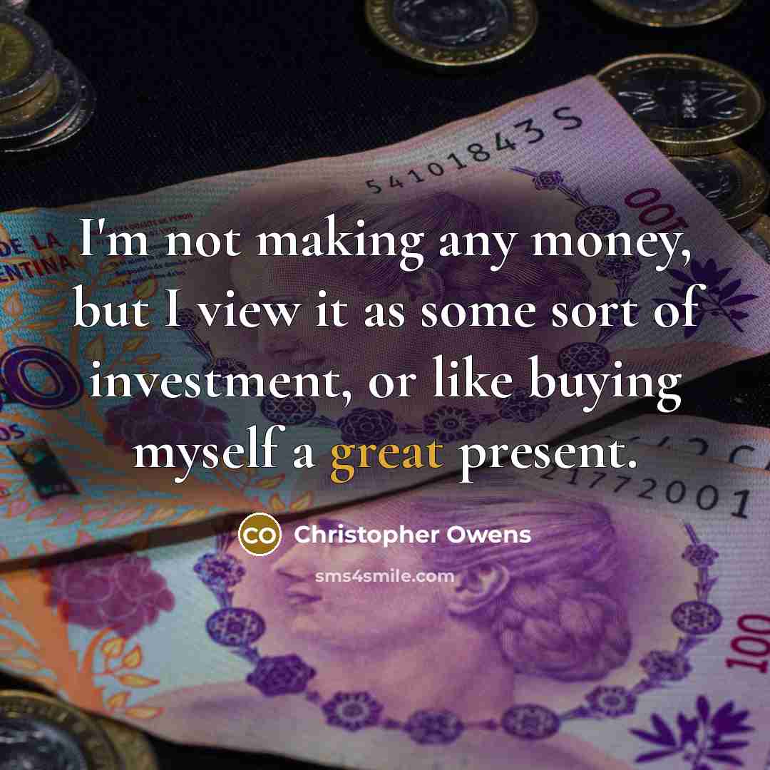 “I'm not making any money, but I view it as…” quote by Christopher Owens