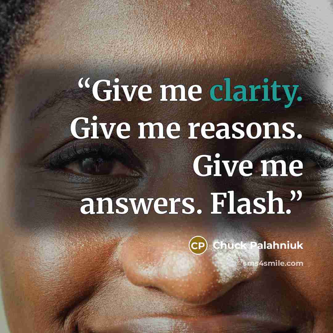 “Give me clarity. Give me reasons. Give me answers. Flash.” quote by Chuck Palahniuk