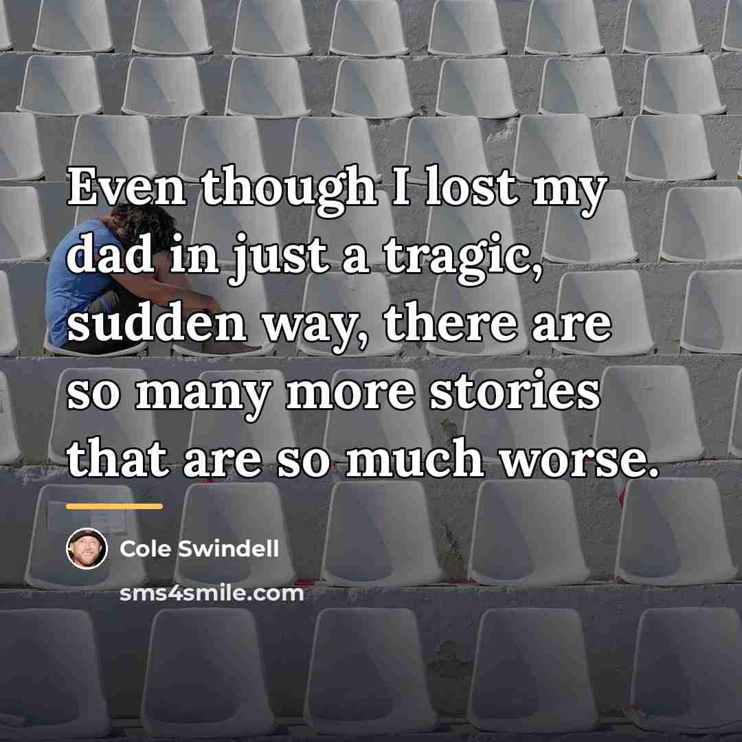 “Even though I lost my dad in just a tragic,…” quote by Cole Swindell