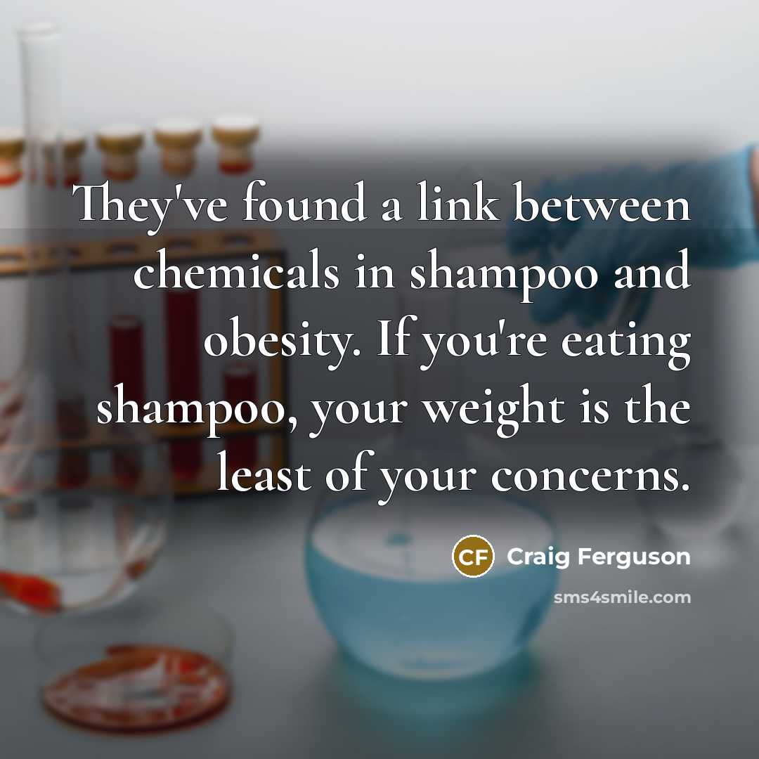 “They've found a link between chemicals in shampoo and obesity.…” quote by Craig Ferguson
