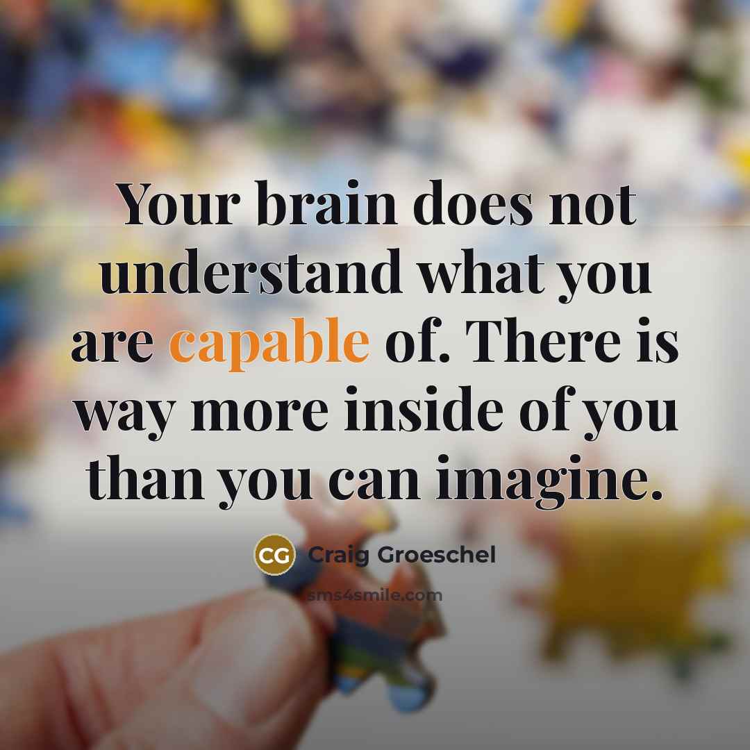“Your brain does not understand what you are capable of.…” quote by Craig Groeschel