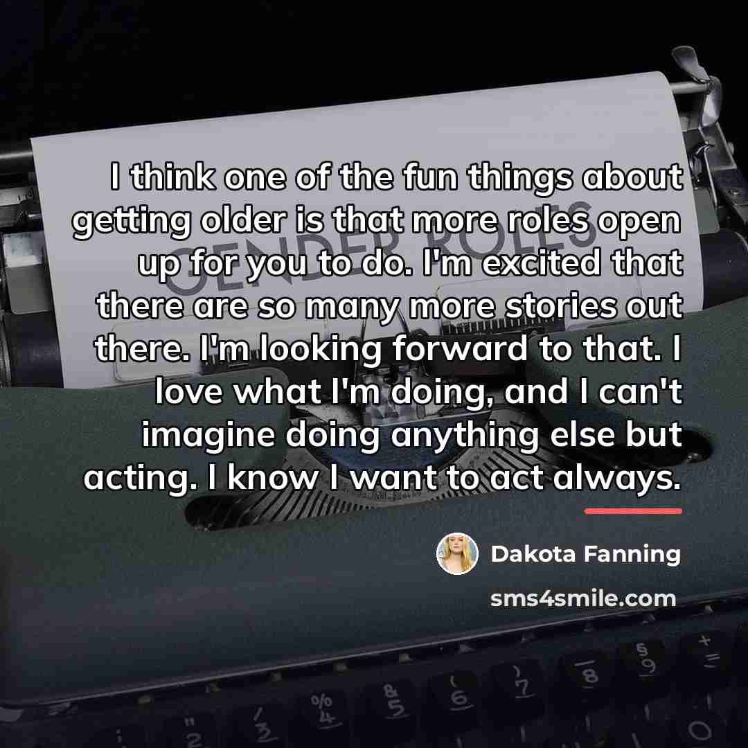 “I think one of the fun things about getting older…” quote by Dakota Fanning