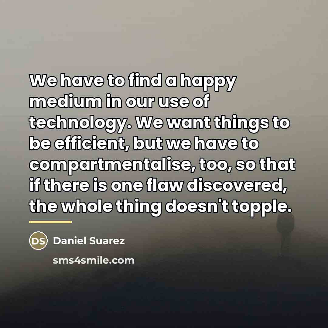 “We have to find a happy medium in our use…” quote by Daniel Suarez