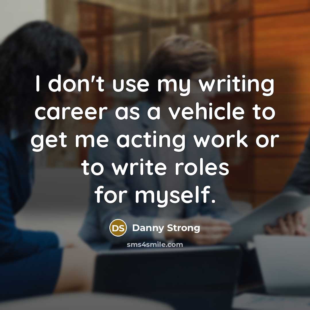 “I don't use my writing career as a vehicle to…” quote by Danny Strong